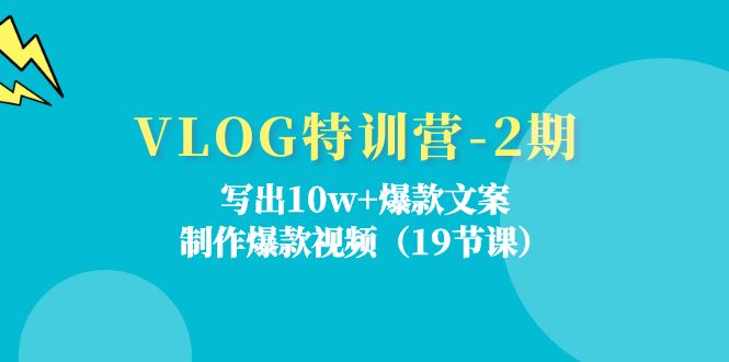 VLOG特训营第2期：写出10w+爆款文案，制作爆款视频（18节课）-零氪资源站