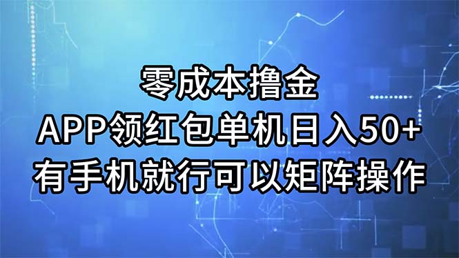 （11545期）零成本撸金，APP领红包，单机日入50+，有手机就行，可以矩阵操作-零氪资源站