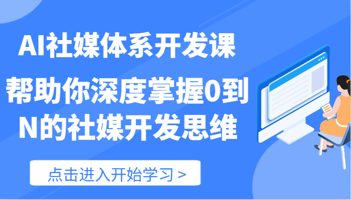 AI社媒体系开发课-帮助你深度掌握0到N的社媒开发思维(89节)-零氪资源站
