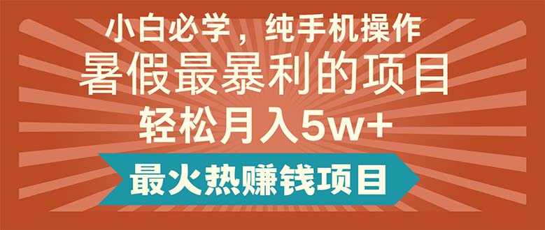（11583期）小白必学，纯手机操作，暑假最暴利的项目轻松月入5w+最火热赚钱项目-零氪资源站