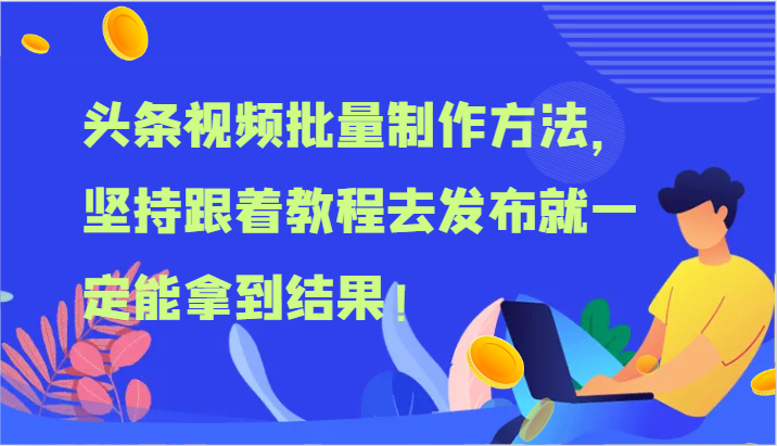 头条视频批量制作方法，坚持跟着教程去发布就一定能拿到结果！-零氪资源站