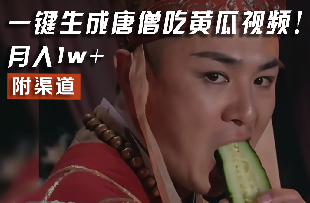 【情理之中，意料之外】火爆全网的唐僧吃黄瓜的视频！一键无脑生成，附渠道，月入1w+-零氪资源站