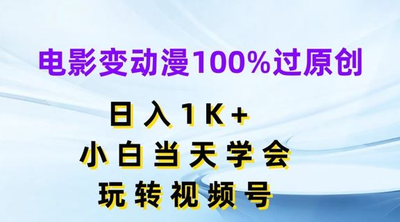 电影变动漫100%过原创，日入1K+，小白当天学会，玩转视频号【揭秘】-零氪资源站