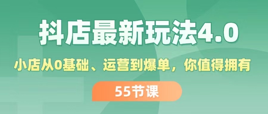(11748期)抖店最新玩法4.0,小店从0基础、运营到爆单,你值得拥有(55节)-零氪资源站