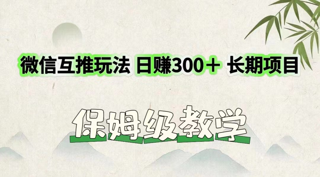 微信互推玩法 日赚300＋长期项目 保姆级教学-零氪资源站
