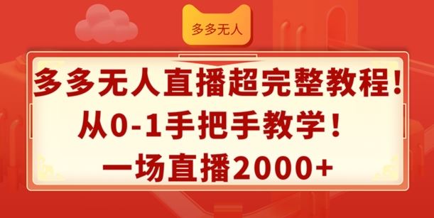 多多无人直播超完整教程，从0-1手把手教学，一场直播2k+【揭秘】-零氪资源站