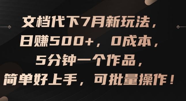 文档代下7月新玩法,日赚500+,0成本,5分钟一个作品,简单好上手,可批量操作【揭秘】-零氪资源站