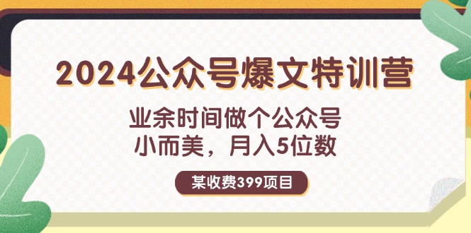 （11893期）某收费399元-2024公众号爆文特训营：业余时间做个公众号 小而美 月入5位数-零氪资源站