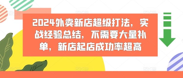 2024外卖新店超级打法，实战经验总结，不需要大量补单，新店起店成功率超高-零氪资源站