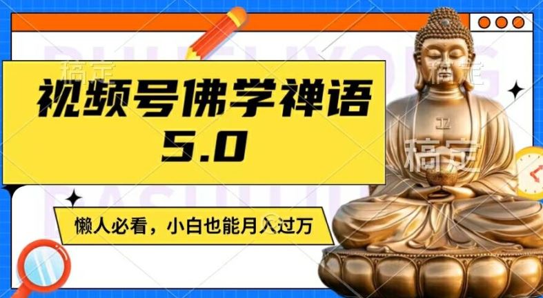 视频号佛学禅语5.0，纯原创视频，每天1-2小时，保底月入过W，适合宝妈、上班族、大学生【揭秘】-零氪资源站