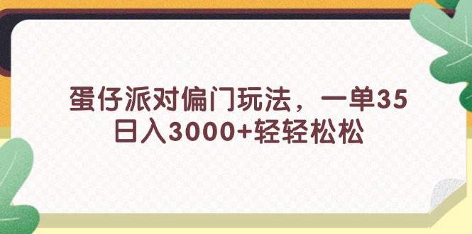 （11995期）蛋仔派对偏门玩法，一单35，日入3000+轻轻松松-零氪资源站