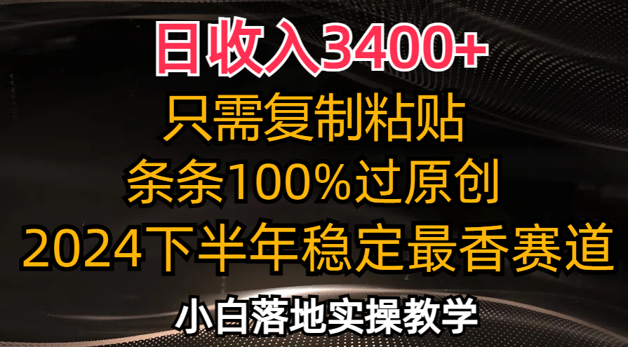 （12010期）日收入3400+，只需复制粘贴，条条过原创，2024下半年最香赛道，小白也…-零氪资源站