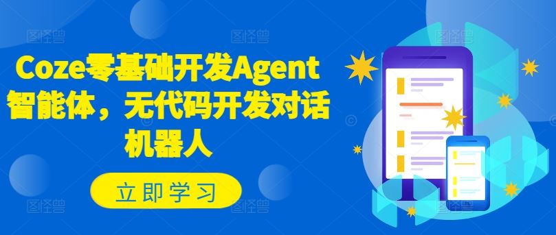 Coze零基础开发Agent智能体,无代码开发对话机器人-零氪资源站