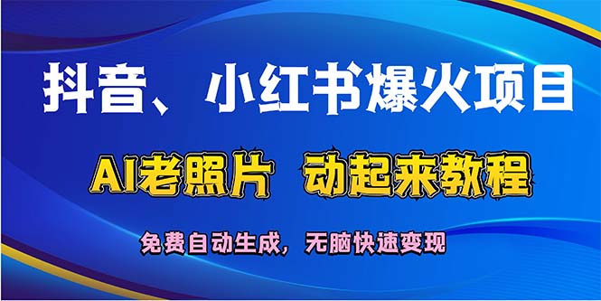 （12065期）抖音、小红书爆火项目：AI老照片动起来教程，免费自动生成，无脑快速变…-零氪资源站