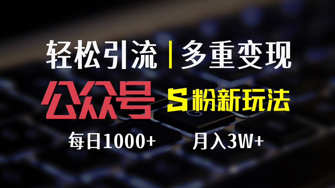 （12073期）公众号S粉新玩法，简单操作、多重变现，每日收益1000+-零氪资源站