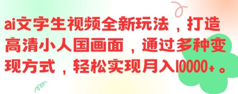 ai文字生视频全新玩法，打造高清小人国画面，通过多种变现方式，轻松实现月入1W+【揭秘】-零氪资源站