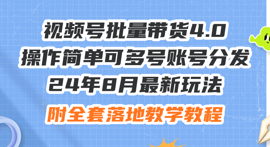 （12093期）24年8月最新玩法视频号批量带货4.0，操作简单可多号账号分发，附全套落…-零氪资源站