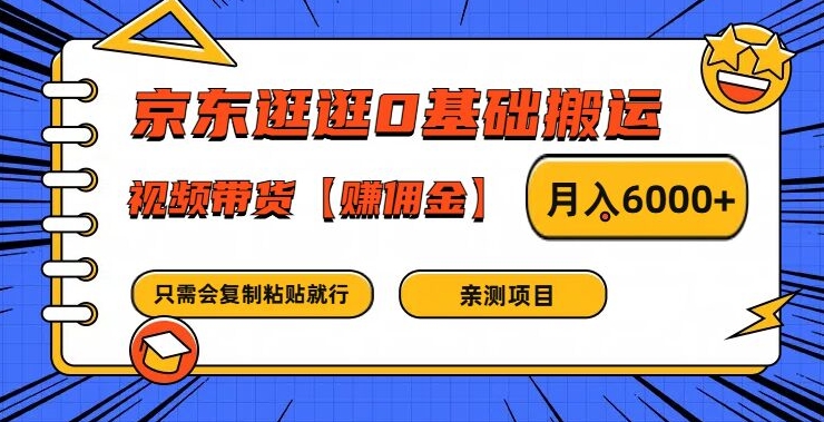 京东逛逛0基础搬运、视频带货【赚佣金】月入6000+-零氪资源站