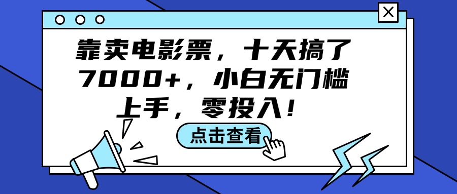 （12161期）靠卖电影票，十天搞了7000+，小白无门槛上手，零投入！-零氪资源站