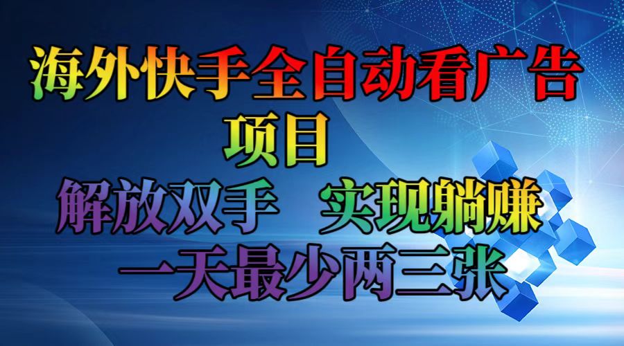 （12185期）海外快手全自动看广告项目    解放双手   实现躺赚  一天最少两三张-零氪资源站