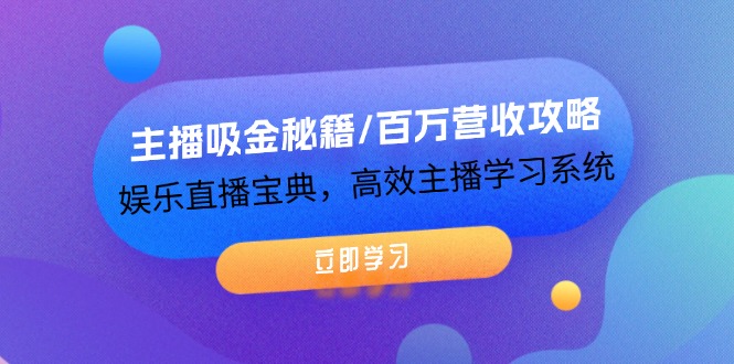 （12188期）主播吸金秘籍/百万营收攻略，娱乐直播宝典，高效主播学习系统-零氪资源站