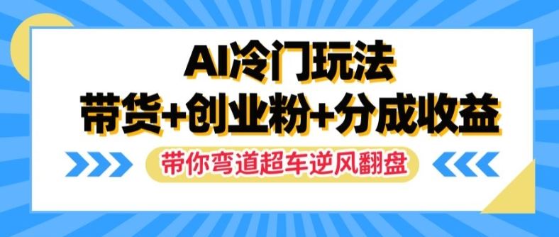 AI冷门玩法，带货+创业粉+分成收益，带你弯道超车，实现逆风翻盘【揭秘】-零氪资源站