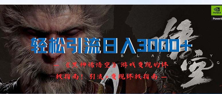 (12335期)轻松引流日入3000+:《黑神话悟空》游戏变现的终极指南!引流+变现终极…-零氪资源站