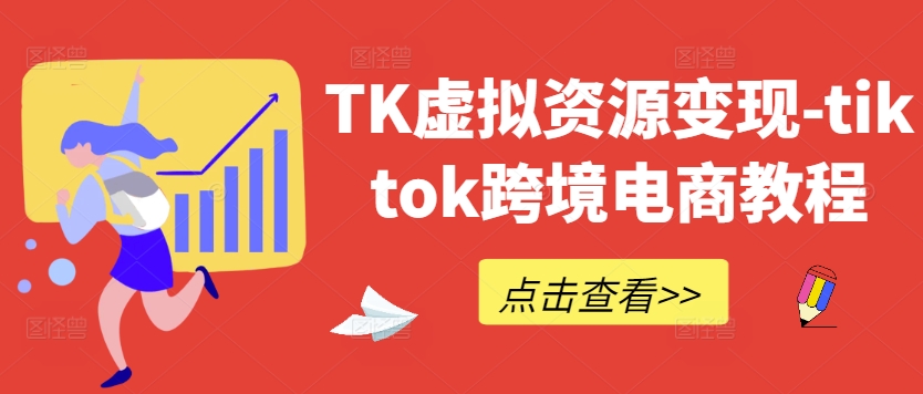 TK虚拟资源变现-tiktok跨境电商教程-零氪资源站