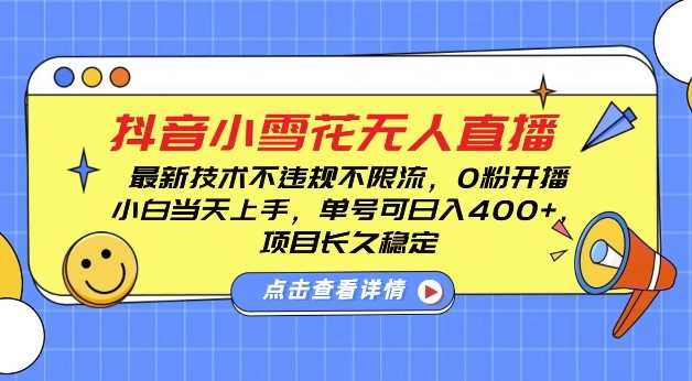 DY小雪花无人直播，0粉开播，不违规不限流，新手单号可日入4张，长久稳定【揭秘】-零氪资源站
