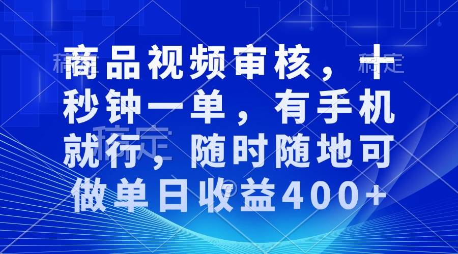 （13684期）商品视频审核，十秒钟一单，有手机就行，随时随地可做单日收益400+-零氪资源站