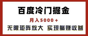 百度冷门掘金,月入5000+,无限矩阵放大,实现管道躺赚收益【揭秘】-零氪资源站
