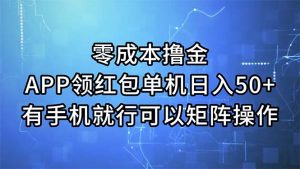 （11545期）零成本撸金，APP领红包，单机日入50+，有手机就行，可以矩阵操作-零氪资源站