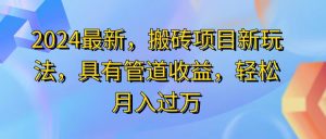 (11616期)2024最近,搬砖收益新玩法,动动手指日入300+,具有管道收益-零氪资源站