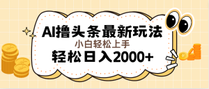 （11814期）AI撸头条最新玩法，轻松日入2000+无脑操作，当天可以起号，第二天就能…-零氪资源站