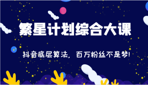 2024繁星计划综合大课:抖音底层算法,百万粉丝不是梦!(77节)-零氪资源站