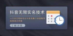 （11856期）抖音无限实名技术：一个SFZ号码可以十名无数个抖音账号，具体自己实操-零氪资源站