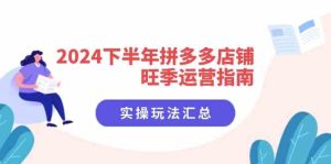 2024下半年拼多多店铺旺季运营指南:实操玩法汇总(8节课)-零氪资源站