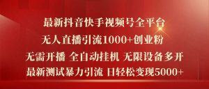 最新抖音快手视频号全平台无人直播引流1000+精准创业粉,日轻松变现5k+【揭秘】-零氪资源站