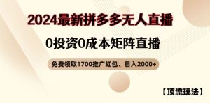 【顶流玩法】拼多多免费领取1700红包、无人直播0成本矩阵日入2000+【揭秘】-零氪资源站