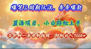 （12014期）爆笑三国新玩法每条都爆，视频收益 7000+，5 分钟原创，多种变现爽歪歪-零氪资源站