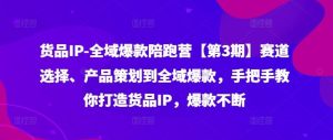 货品IP全域爆款陪跑营【第3期】赛道选择、产品策划到全域爆款,手把手教你打造货品IP,爆款不断-零氪资源站