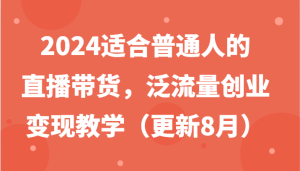 2024适合普通人的直播带货，泛流量创业变现教学（更新8月）-零氪资源站