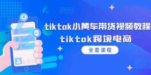 tiktok小黄车带货视频教程,tiktok跨境电商(全套课程)-零氪资源站