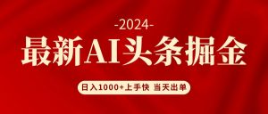 (12233期)AI头条掘金 小白也能轻松上手 日入1000+-零氪资源站