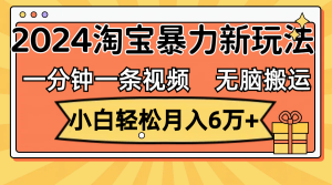 （12239期）一分钟一条视频，无脑搬运，小白轻松月入6万+2024淘宝暴力新玩法，可批量-零氪资源站
