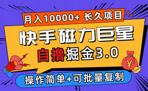 （12411期）快手磁力巨星自撸掘金3.0，长久项目，日入500+个人可批量操作轻松月入过万-零氪资源站