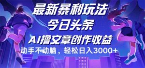（12469期）今日头条最新暴利玩法，动手不动脑轻松日入3000+-零氪资源站