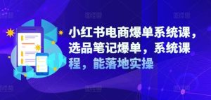 小红书电商爆单系统课，选品笔记爆单，系统课程，能落地实操-零氪资源站
