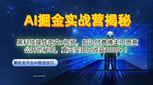 AI掘金实战营:黑科技操作图文+视频,知识付费博主不愿意公开的秘密,真正实现日收益1k【揭秘】-零氪资源站