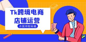 Tk跨境电商店铺运营:选品策略与流量变现技巧,助力跨境商家成功出海-零氪资源站